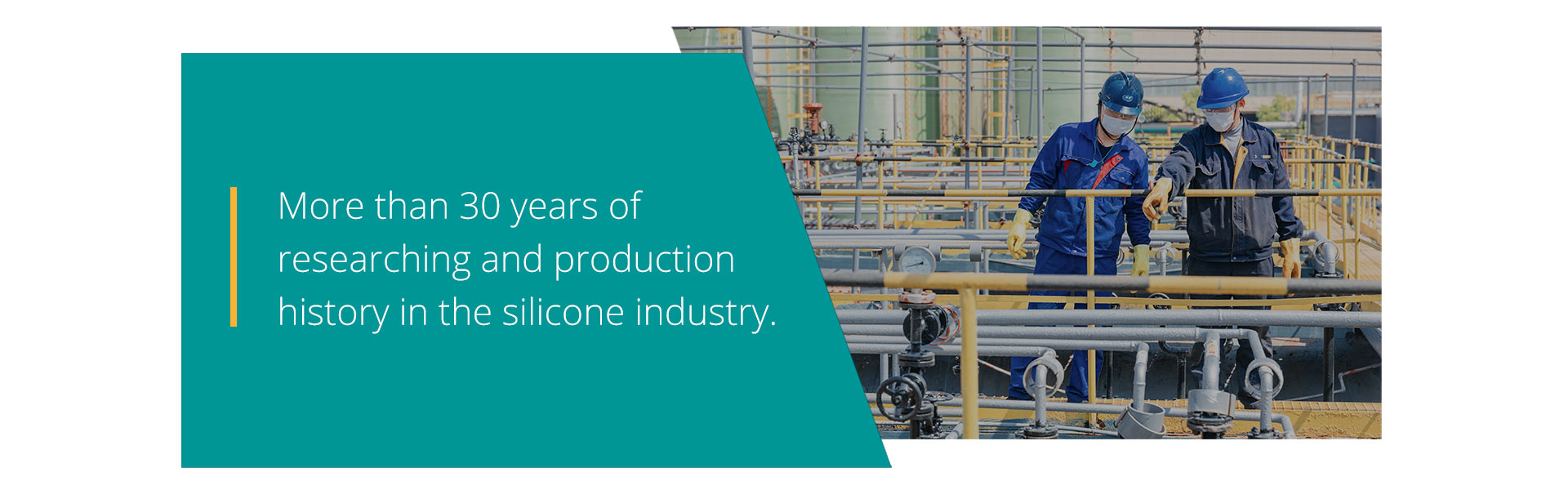 More than 30years of researching and production history in the silicone industry